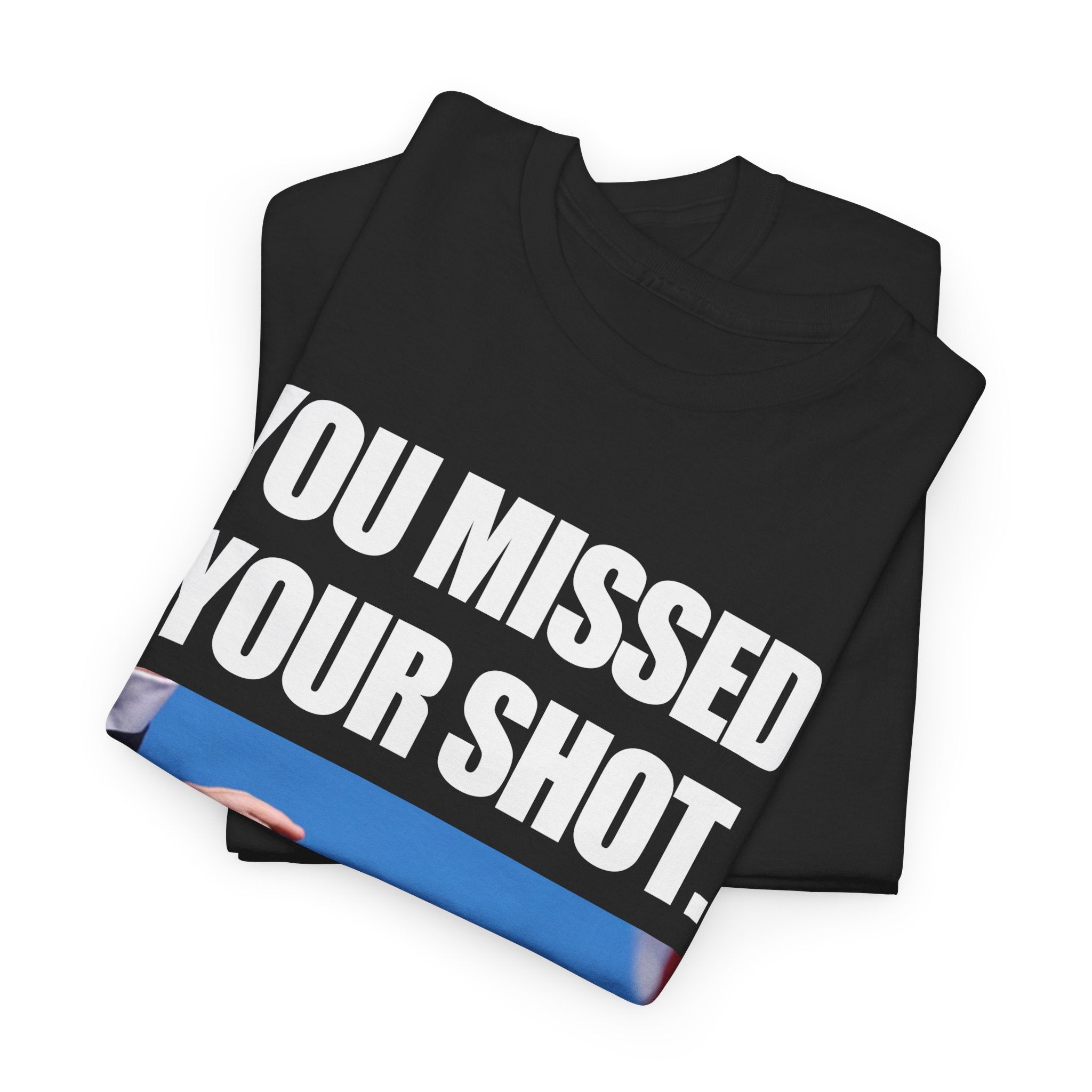 YOU MISSED YOUR SHOT TRUMP TEE